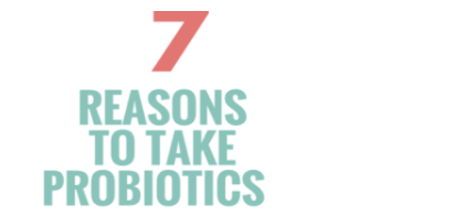 7 reasons why you need to be taking a Probiotic